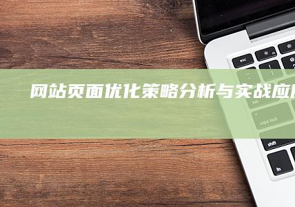 网站页面优化策略分析与实战应用指南